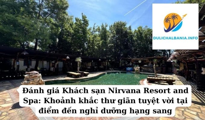 Đánh giá Khách sạn Nirvana Resort and Spa: Khoảnh khắc thư giãn tuyệt vời tại điểm đến nghỉ dưỡng hạng sang