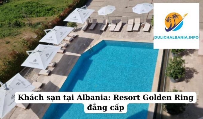 Khách sạn tại Albania: Resort Golden Ring đẳng cấp