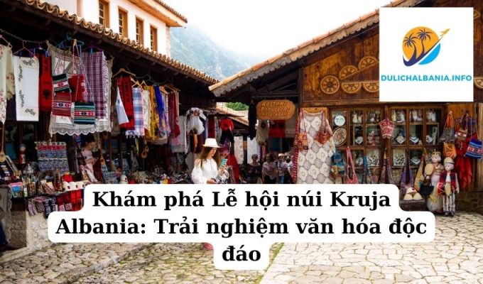 Khám phá Lễ hội núi Kruja Albania: Trải nghiệm văn hóa độc đáo