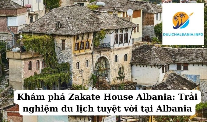 Khám phá Zakate House Albania: Trải nghiệm du lịch tuyệt vời tại Albania