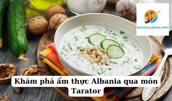 Khám phá ẩm thực Albania qua món Tarator