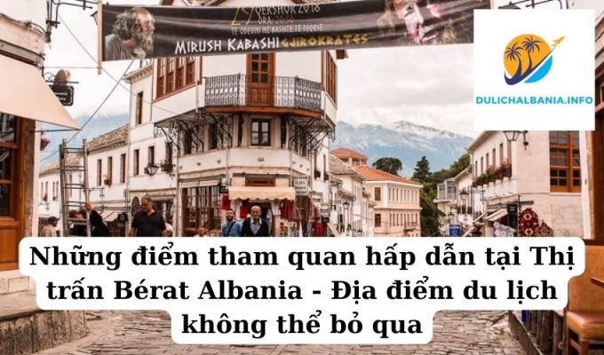 Những điểm tham quan hấp dẫn tại Thị trấn Bérat Albania – Địa điểm du lịch không thể bỏ qua