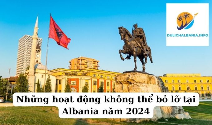 Những hoạt động không thể bỏ lỡ tại Albania năm 2024