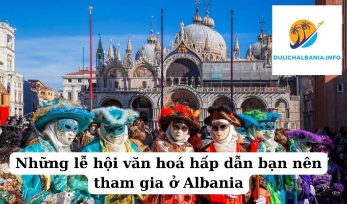 Những lễ hội văn hoá hấp dẫn bạn nên tham gia ở Albania