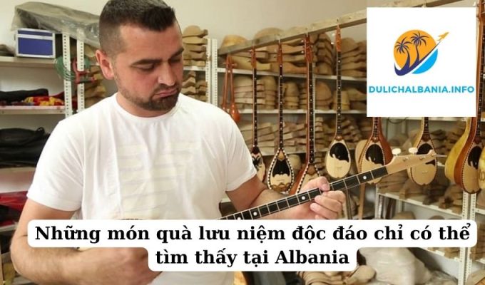 Những món quà lưu niệm độc đáo chỉ có thể tìm thấy tại Albania